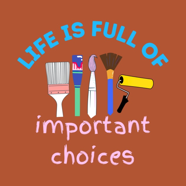 Life is Full of Important Choices - Artist Paintbrush Design by Brown Elemental