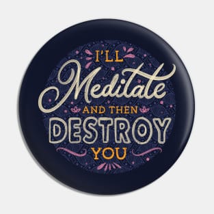 I'll Meditate And Then Destroy You by Tobe Fonseca Pin