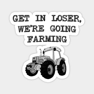 Get In Loser We're Going Farming - Farmer Magnet