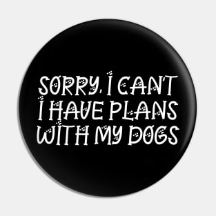 Sorry I can't I have plans with my dogs | Funny Dog Lovers Gift Pin