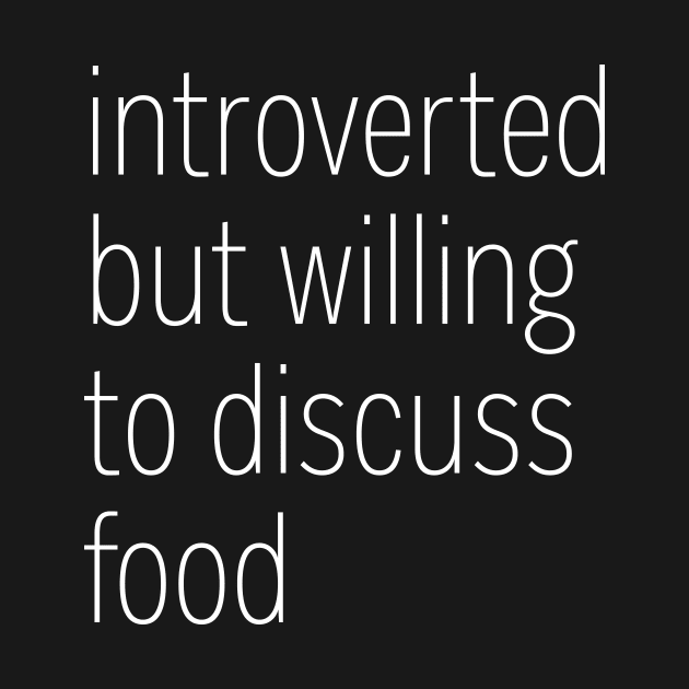 Introverted But Willing To Discuss Food by heroics