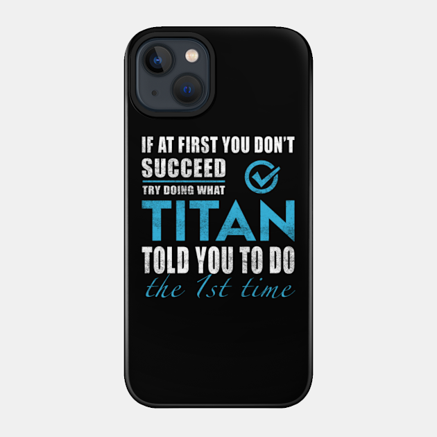 Titan Name T Shirt - Try Doing What Titan Told You The 1st Time Name Gift Item Tee - Titan - Phone Case