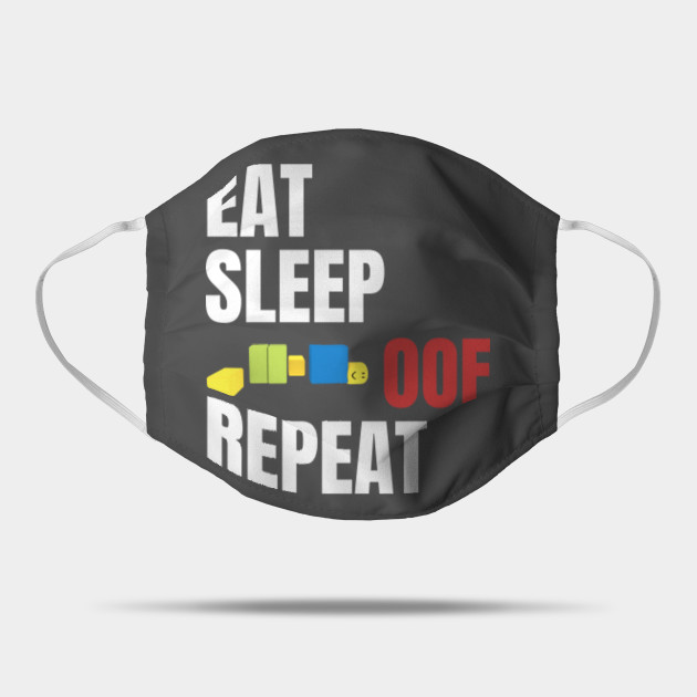 Roblox Oof Eat Sleep Oof Repeat Roblox Mask Teepublic - oof loops roblox