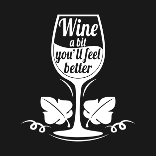 Wine a bit you'll feel better T-Shirt