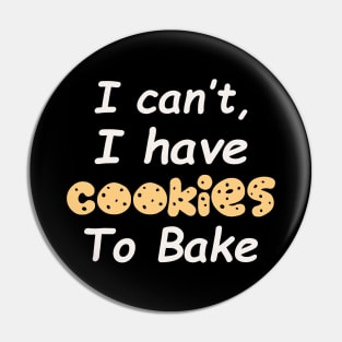 I Can't I Have Cookies To Bake Pin