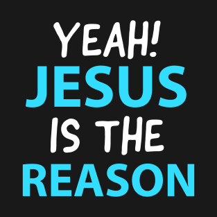 Yeah, Jesus Is The Reason Motivational Christian Faith T-Shirt