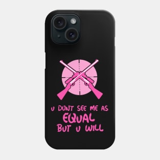 you don't see me as equal but you will Phone Case