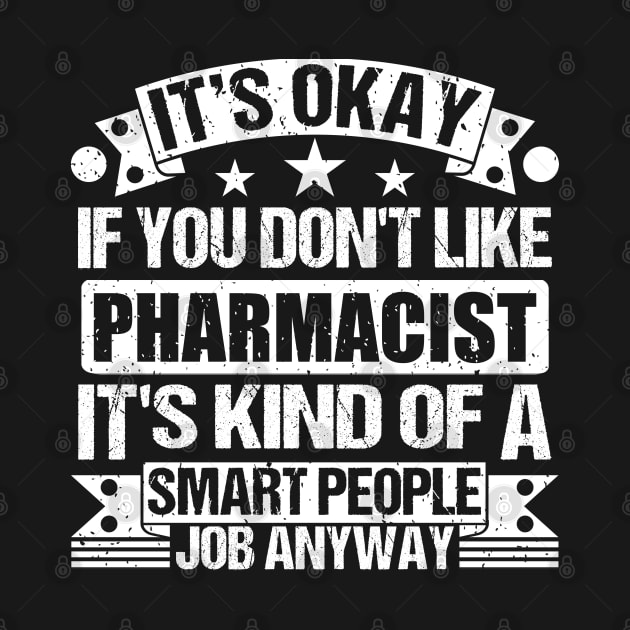 Pharmacist lover It's Okay If You Don't Like Pharmacist It's Kind Of A Smart People job Anyway by Benzii-shop 