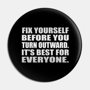 Fix yourself before you turn outward. It's best for everyone Pin