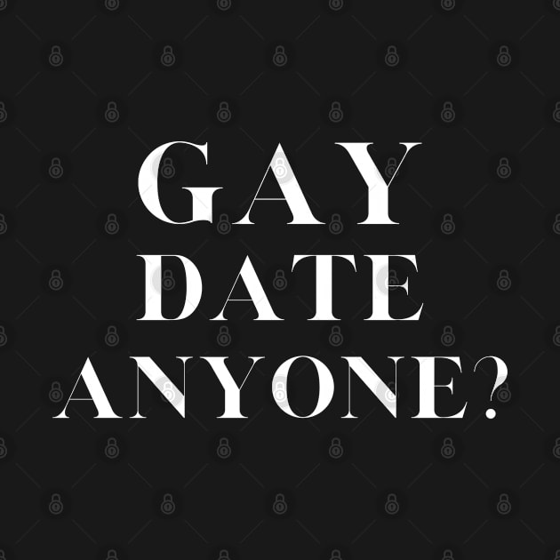 Gay Date Anyone by CasualTeesOfFashion