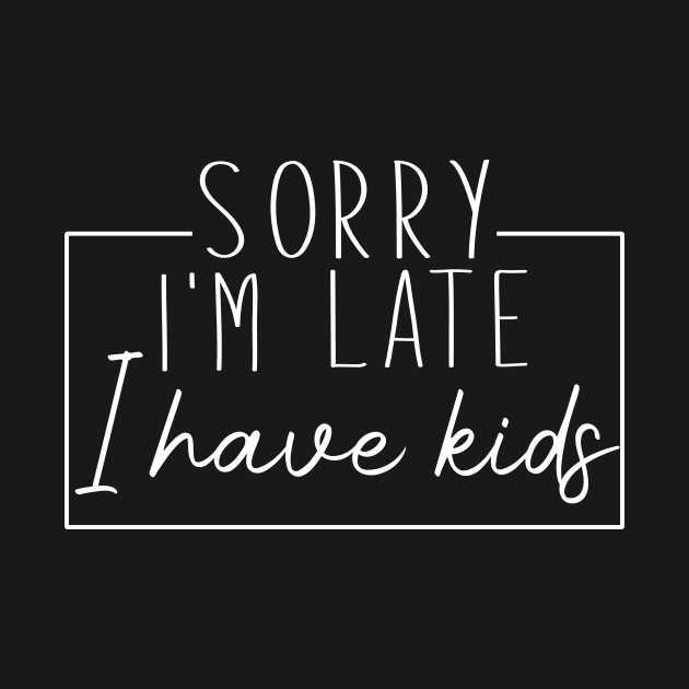 Sorry I'm Late I Have Kids by Sabahmd