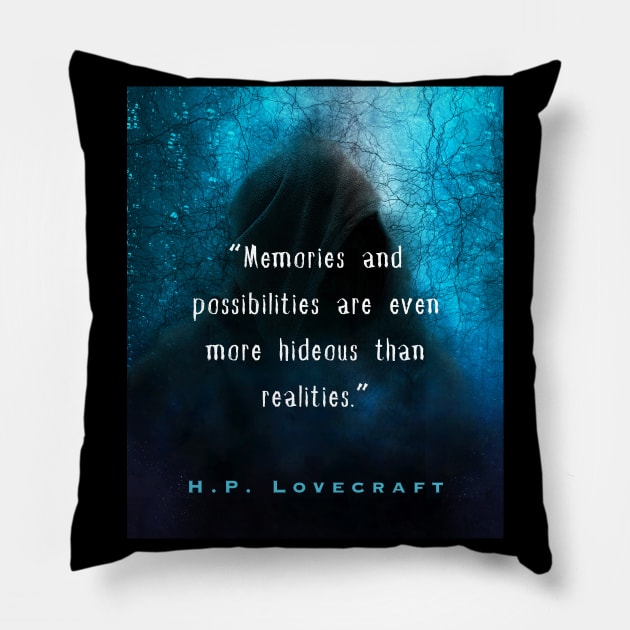 H. P. Lovecraft quote (from Herbert West: Re-Animator): “Memories and possibilities are ever more hideous than realities.” Pillow by artbleed