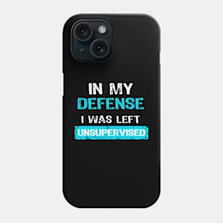 Funny In My Defense I Was Left Unsupervised Phone Case