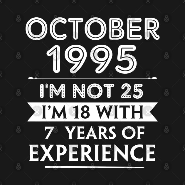 October 1995 - I'm not 25 i'm 18 With 7 Years of Experience - Birthday Gifts for Him Her Mom Dad by Amzprimeshirt