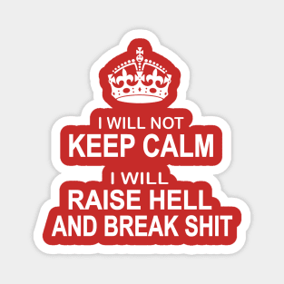 I will not keep calm I will raise hell and break shit Magnet