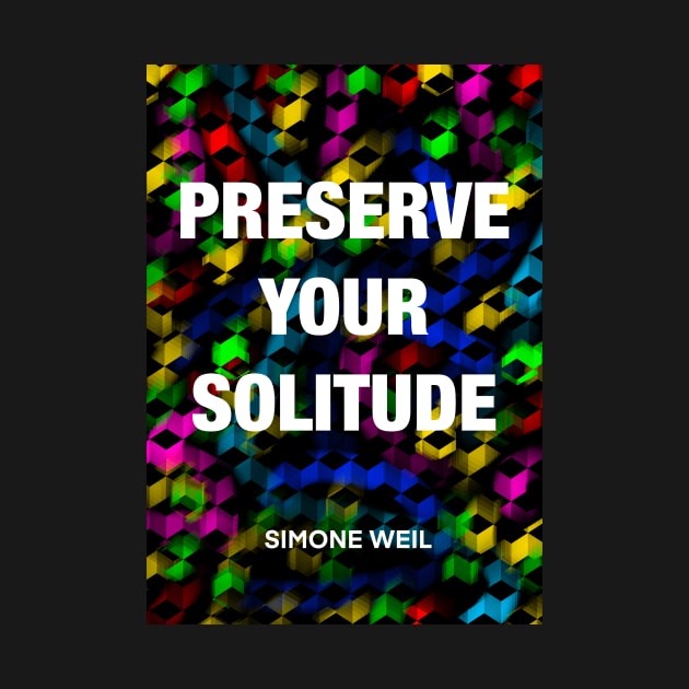 SIMONE WEIL quote .19 - PRESERVE YOUR SOLITUDE by lautir