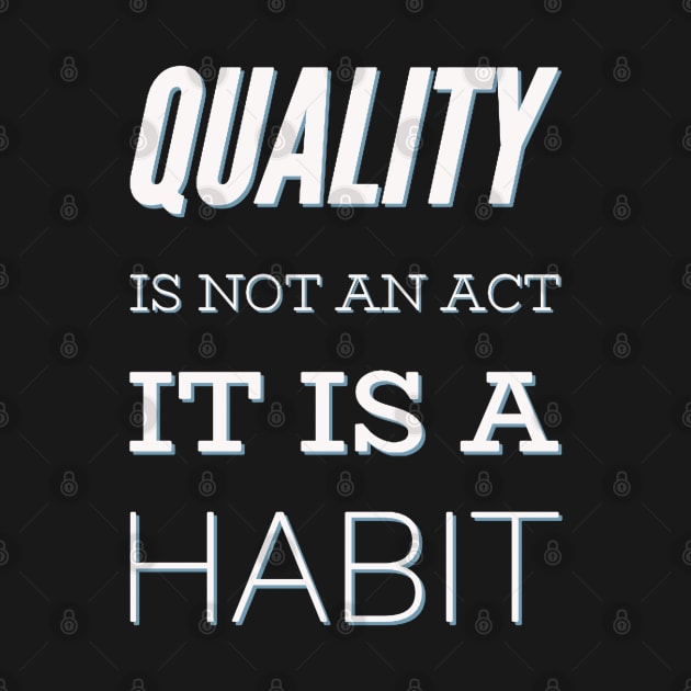 Quality is not an act it is a habit by BoogieCreates