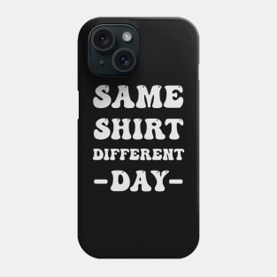 Same Shirt Different Day Phone Case