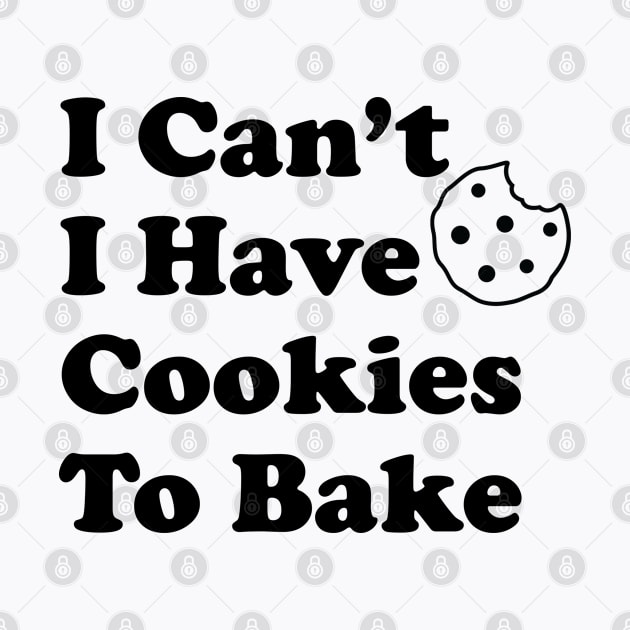 Funny Baking Gift I Can't I Have Cookies To Bake by kmcollectible