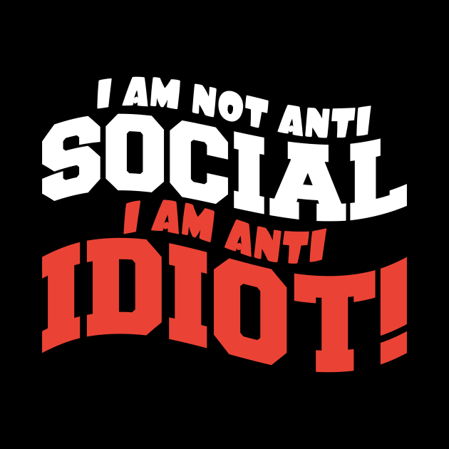 I am Not Anti Social I am Anti Idiot by KANDIM'S Studio