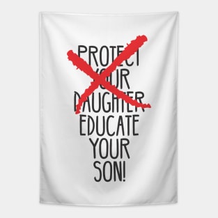 Protect your daughter - NO - Educate your son! It's high time we understand that its not about taking away your daughter's liberties. It's about teaching him to know what's wrong! Tapestry