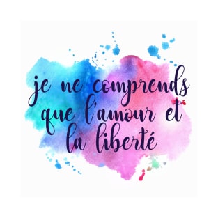 Je ne comprends que l'amour et la liberté T-Shirt