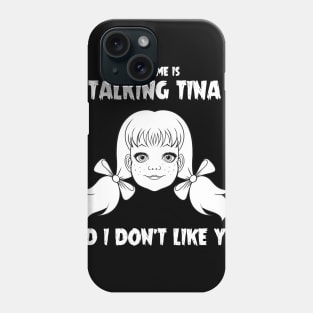 My name is Talking Tina and I Don't Like You Phone Case