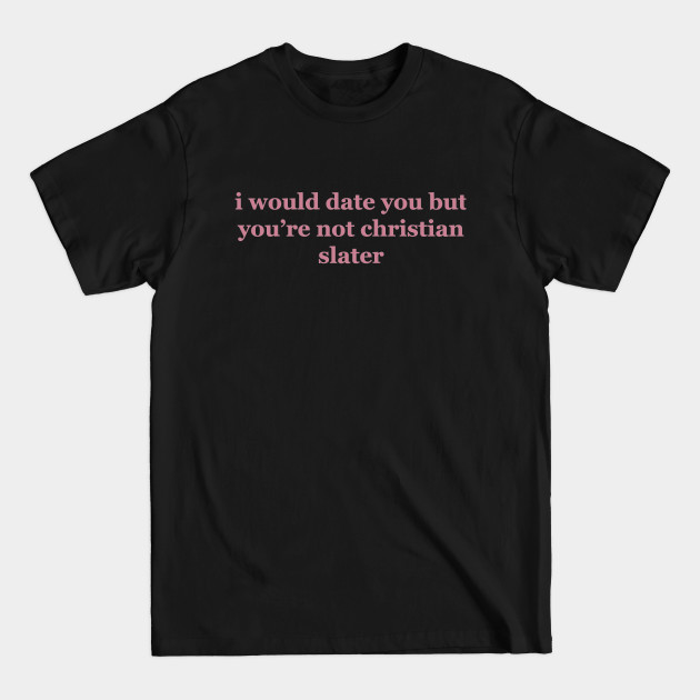 Disover I Would Date You But You're Not Christian Slater - Heathers - T-Shirt