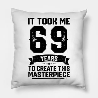 It Took Me 69 Years To Create This Masterpiece 69th Birthday Pillow