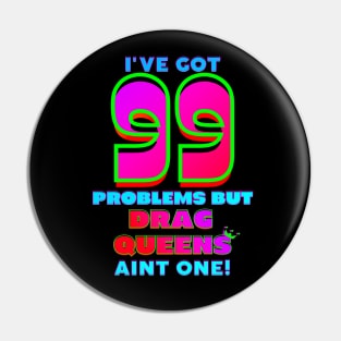 99 Problems But DRAG QUEENS Aint One Pin