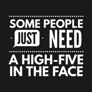 Poeple Need High Five In the Face T-Shirt