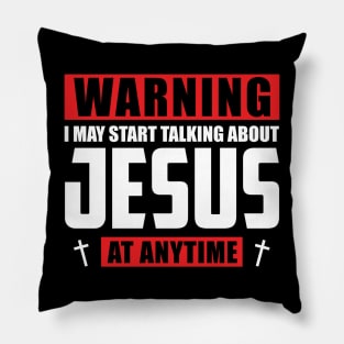 Warning I May Start Talking About Jesus At Anytime Pillow