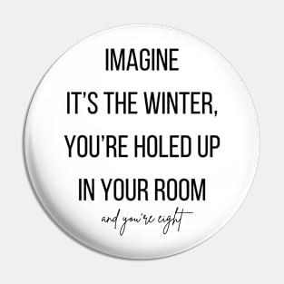 Imagine it's the winter, you're holed up in your room and your eight. Pin