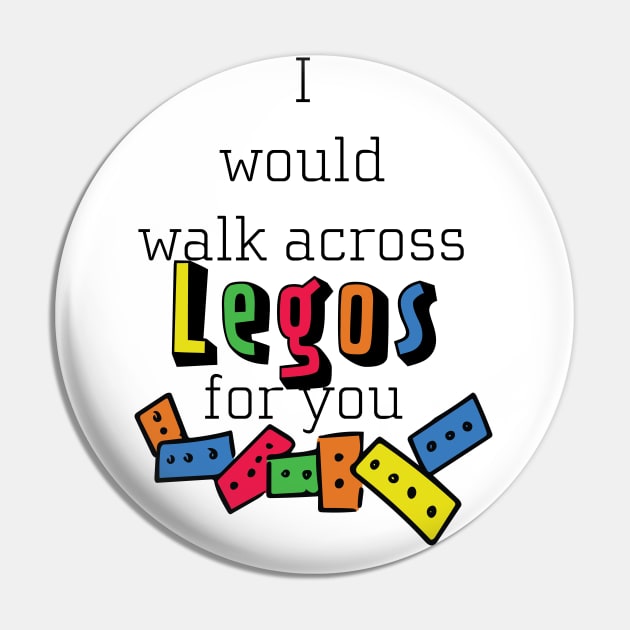 I Would Walk Across Legos For You Pin by Nataliatcha23