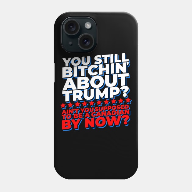 You Still Bitchin' About Trump? Funny Pro-Trump Phone Case by screamingfool