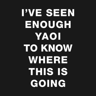 I've seen enough Yaoi to know where this is going T-Shirt