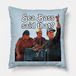 Sea Bass said that? Pillow