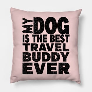 My dog is the best travel buddy ever Pillow