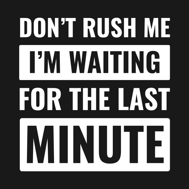 Don't Rush Me Last Minute by HailDesign
