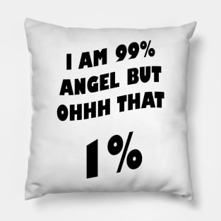 I am 99% angel, but ohh that 1% Pillow