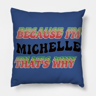 BECAUSE I AM MICHELLE - THAT'S WHY Pillow