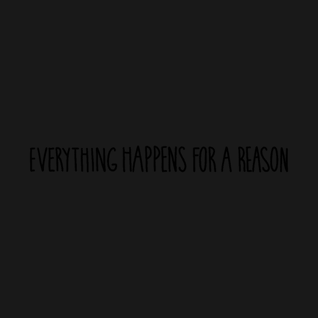 Everything Happens for a Reason by LFariaDesign