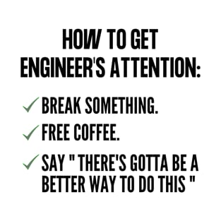 how to get engineer's attention T-Shirt