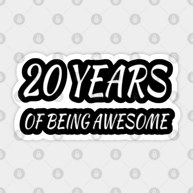20 Years Of Being Awesome 20th Birthday Gifts For Women And Men Funny Twenty Year Old 20 Years Old Gift Sister Brother Friends 20th Birthday Gift Sticker Teepublic