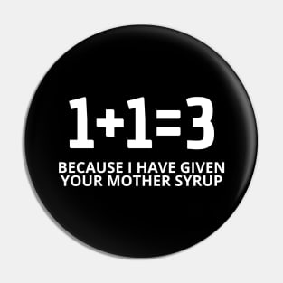 Offensive Adult Humor I Have Given Your Mother Syrup Pin