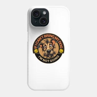 If I Can't Bring My Dog - I'm Not Going Phone Case