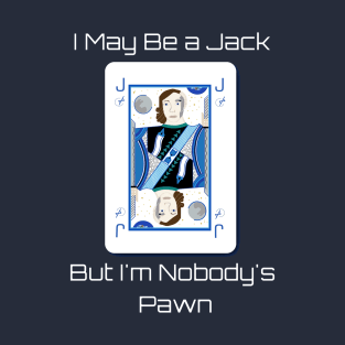 I May Be a Jack But I'm Nobody's Pawn (White Text) T-Shirt