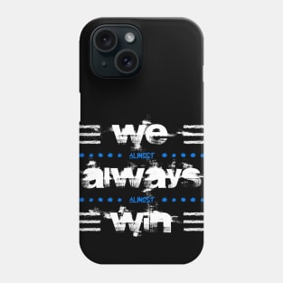 WE ALMOST ALWAYS ALMOST WIN Phone Case