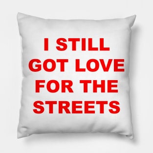 I Still Got Love For The Streets Pillow