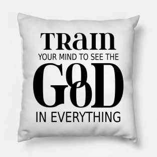 Train your mind to see the good in everything Pillow